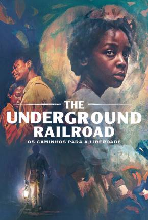 Série The Underground Railroad - Os Caminhos Para a Liberdade - 1ª Temporada 2021