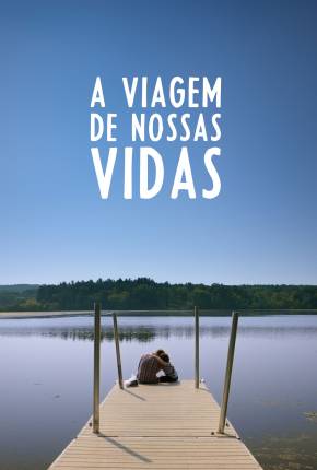 Filme A Viagem de Nossas Vidas 2022